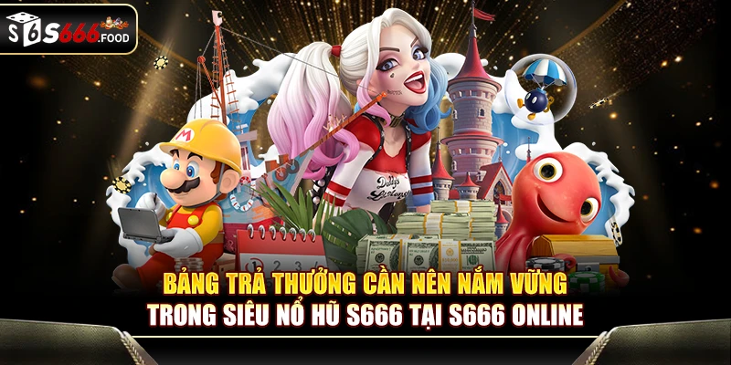 Bảng trả thưởng cần nên nắm vững trong Siêu Nổ Hũ S666 tại S666 online
