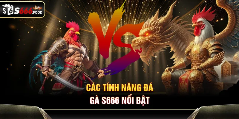 Các tính năng đá gà S666 nổi bật