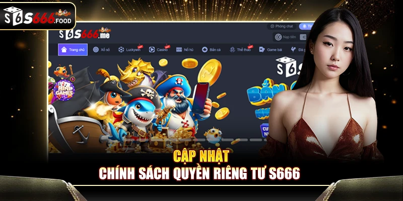 Cập nhật chính sách Quyền Riêng Tư S666 – người chơi cần lưu ý gì?