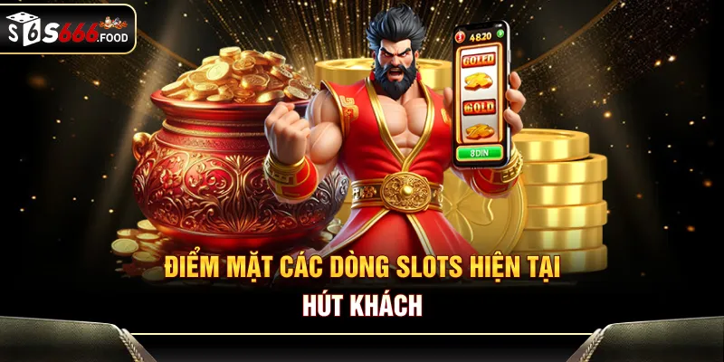 Điểm mặt các dòng slots hiện tại hút khách