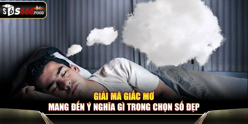 Giải mã giấc mơ mang đến ý nghĩa gì trong chọn số đẹp