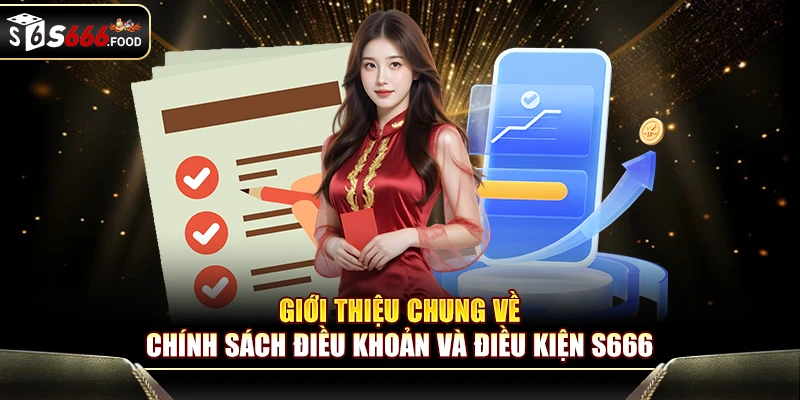Giới thiệu chung về chính sách điều khoản và điều kiện S666 2025