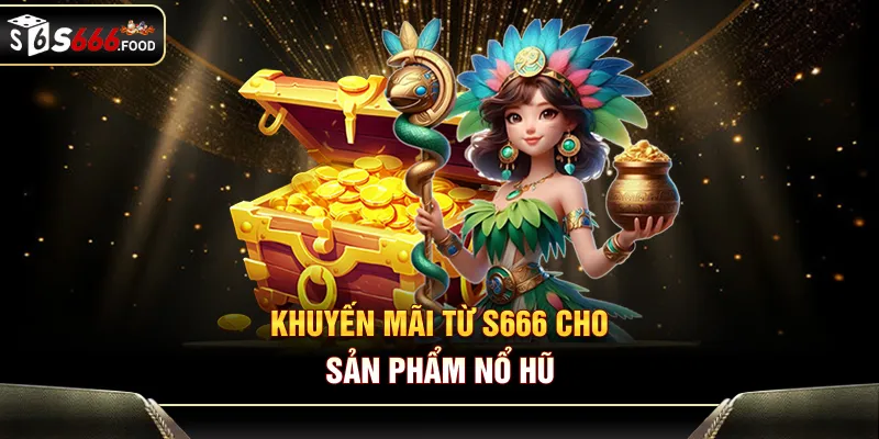 Khuyến mãi từ S666 cho sản phẩm nổ hũ
