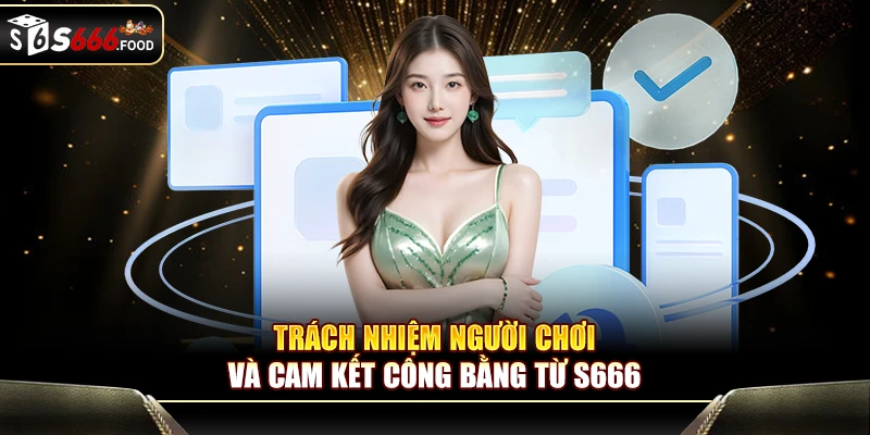 Trách nhiệm người chơi và Cam kết công bằng từ S666
